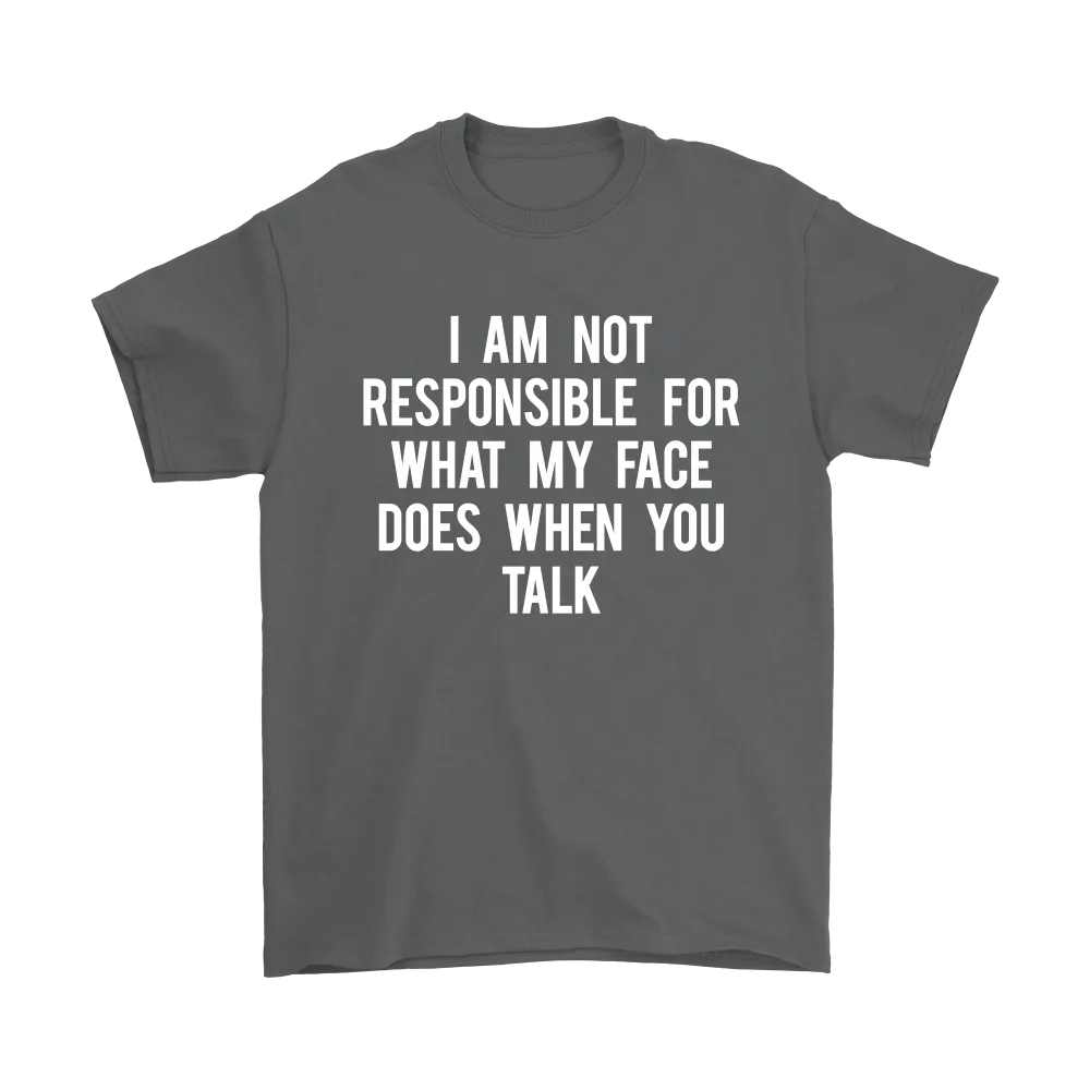 I Am Not Responsible For What My Face Does When You Talk - White Lettering - Shirt