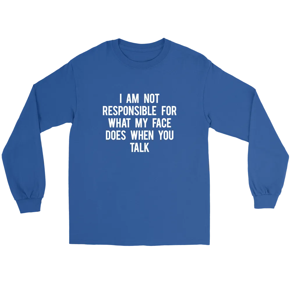 I Am Not Responsible For What My Face Does When You Talk - White Lettering - Shirt
