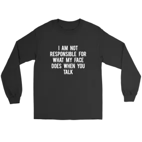 I Am Not Responsible For What My Face Does When You Talk - White Lettering - Shirt