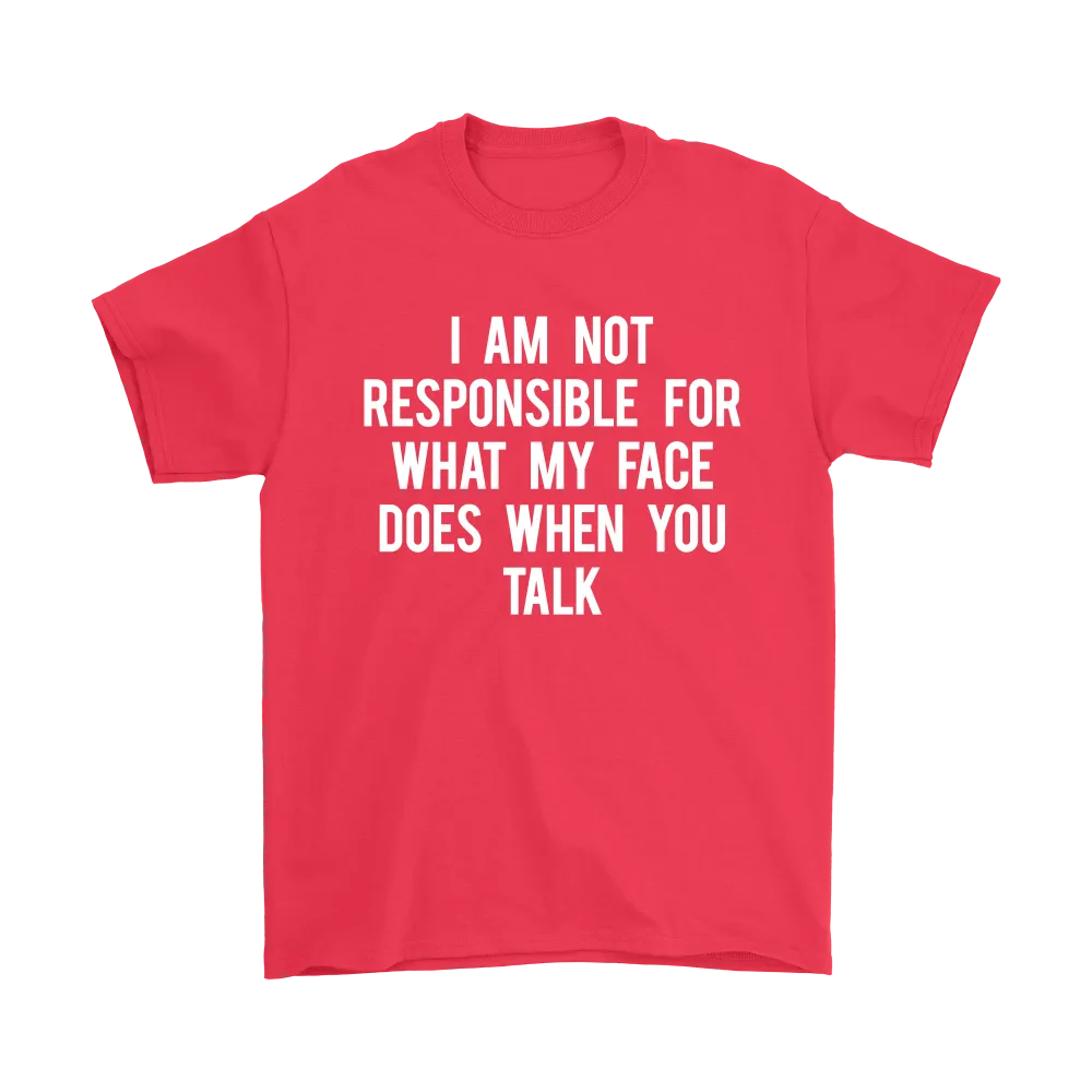 I Am Not Responsible For What My Face Does When You Talk - White Lettering - Shirt