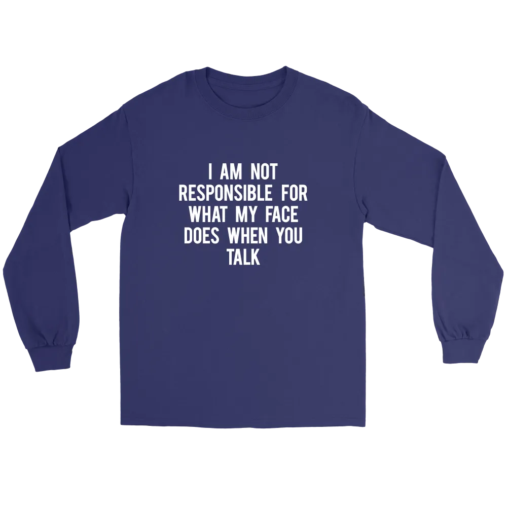 I Am Not Responsible For What My Face Does When You Talk - White Lettering - Shirt