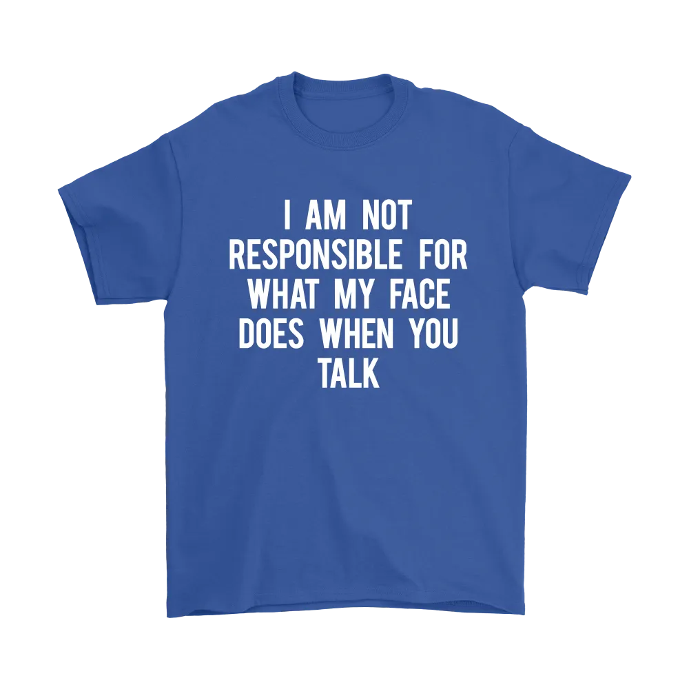 I Am Not Responsible For What My Face Does When You Talk - White Lettering - Shirt
