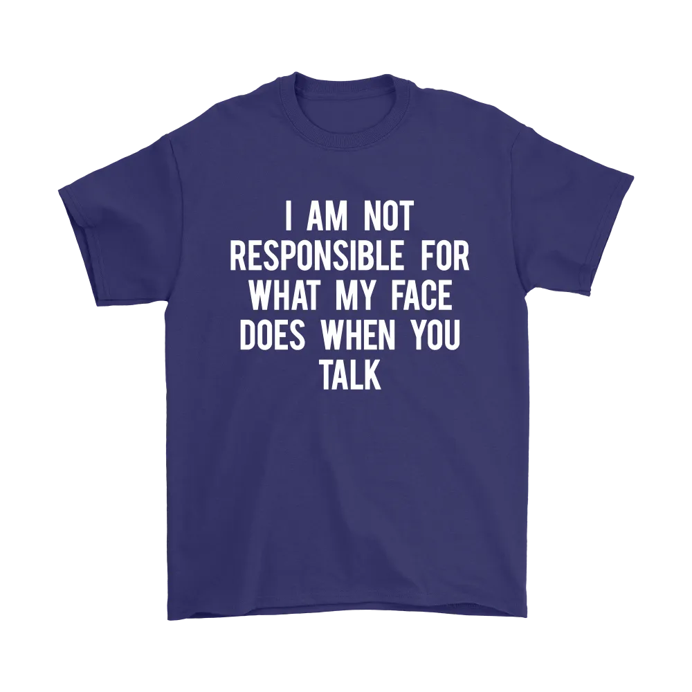 I Am Not Responsible For What My Face Does When You Talk - White Lettering - Shirt