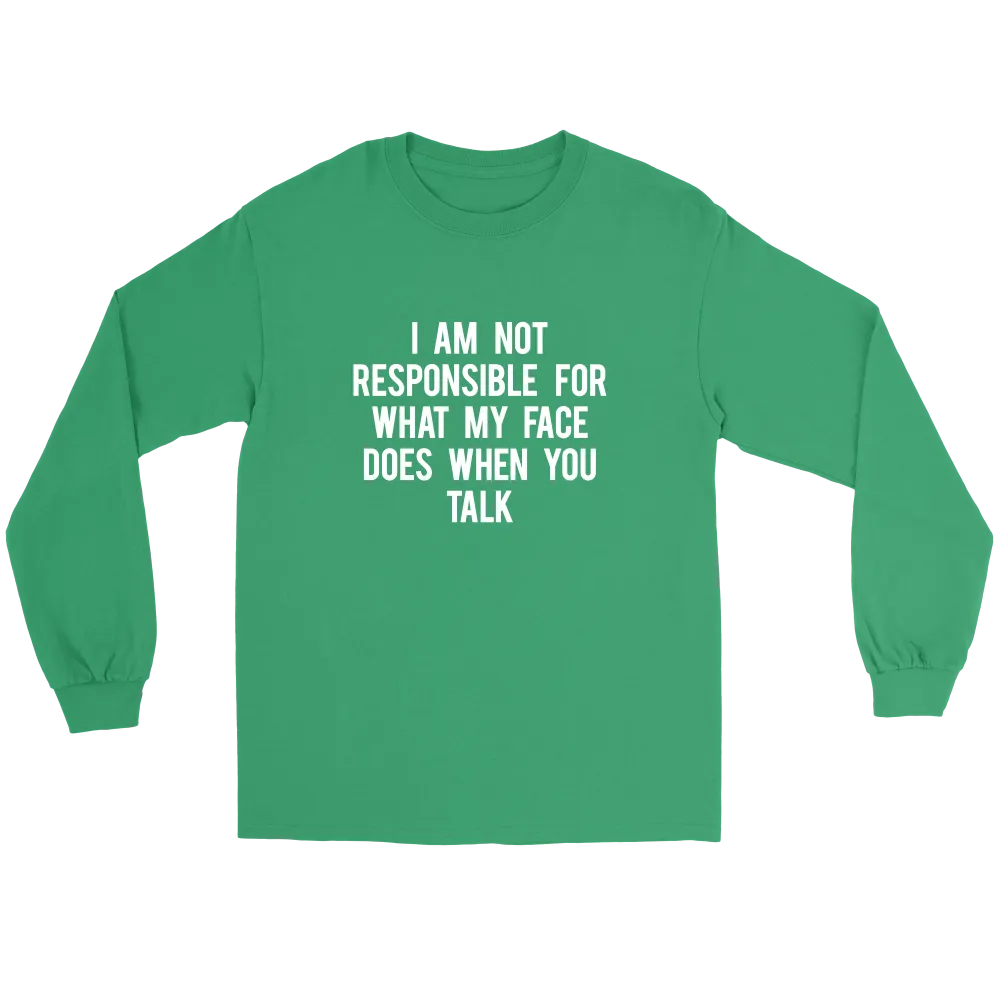I Am Not Responsible For What My Face Does When You Talk - White Lettering - Shirt